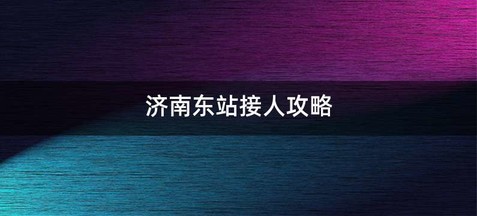 济南东站接人攻略