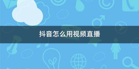 抖音怎么用视频直播