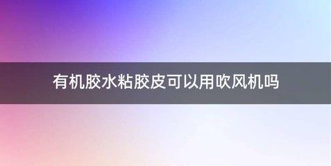 有机胶水粘胶皮可以用吹风机吗