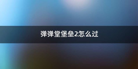 弹弹堂堡垒2怎么过