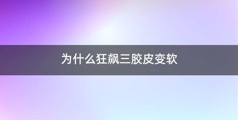 为什么狂飙三胶皮变软