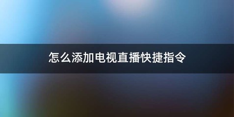 怎么添加电视直播快捷指令