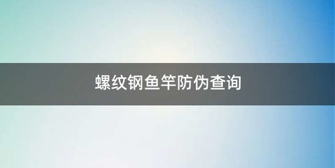 螺纹钢鱼竿防伪查询