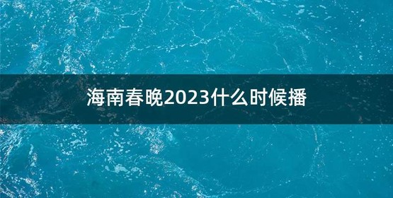 海南春晚2023什么时候播