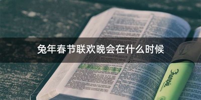 兔年春节联欢晚会在什么时候