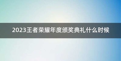 2023王者荣耀年度颁奖典礼什么时候