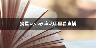 摘星队vs破阵队哪里看直播