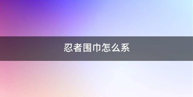 忍者围巾怎么系