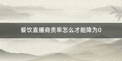 餐饮直播商责率怎么才能降为0
