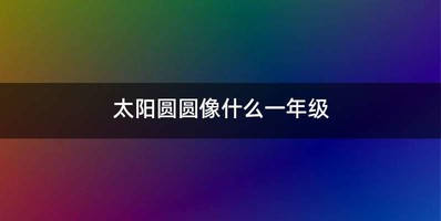 太阳圆圆像什么一年级