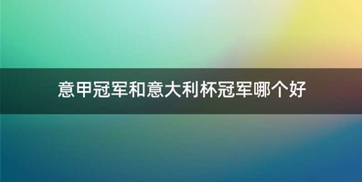 意甲冠军和意大利杯冠军哪个好