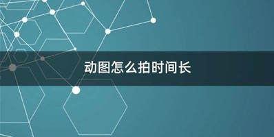 动图怎么拍时间长