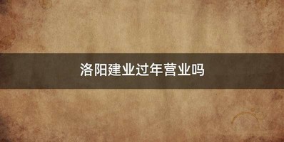 洛阳建业过年营业吗
