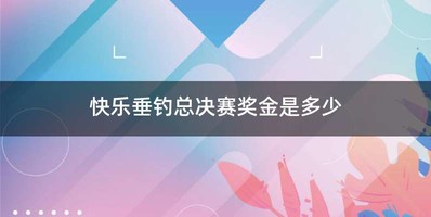 快乐垂钓总决赛奖金是多少